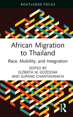 African Migration to Thailand: Race, Mobility, and Integration - Gozdziak, Elzbieta M. (Editor), and Chantavanich, Supang (Editor)