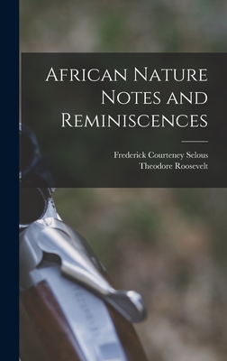 African Nature Notes and Reminiscences [microform] - Selous, Frederick Courteney 1851-1917, and Roosevelt, Theodore 1858-1919