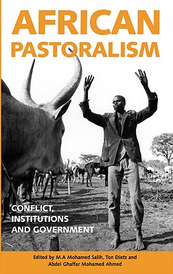 African Pastoralism: Conflict, Institutions and Government - Salih, M A Mohamed (Editor), and Dietz, Ton (Editor), and Ahmed, Abdel Ghaffar Mohamed (Editor)