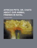 African Pets; Or, Chats about Our Animal Friends in Natal