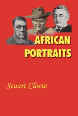 African Portraits: A Biography of Paul Kruger, Cecil Rhodes and Lobengula - Cloete, Stuart