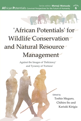 'African Potentials' for Wildlife Conservation and Natural Resource Management: Against the Image of 'Deficiency' and Tyranny of 'Fortress' - Meguro, Toshio (Editor), and Ito, Chihiro (Editor), and Kirigia, Kariuki (Editor)