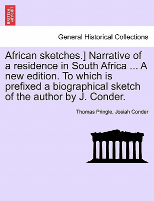 African Sketches.] Narrative of a Residence in South Africa ... a New Edition. to Which Is Prefixed a Biographical Sketch of the Author by J. Conder. - Pringle, Thomas, and Conder, Josiah, Professor