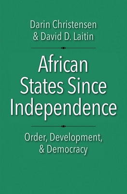 African States Since Independence: Order, Development, and Democracy - Christensen, Darin, and Laitin, David D