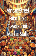 African Street Food: Bold Flavors from Market Stalls