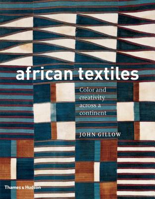 African Textiles: Color and Creativity Across a Continent - Gillow, John
