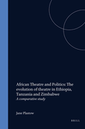 African Theatre and Politics: The Evolution of Theatre in Ethiopia, Tanzania and Zimbabwe: A Comparative Study