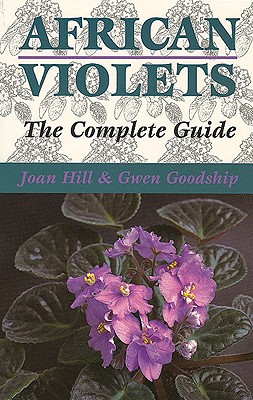 African Violets: The Complete Guide - Hill, Joan V C, and Goodship, Gwen