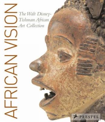 African Vision: The Walt Disney-Tishman African Art Collection - Mullen Kreamer, Christine, and Sklar, Martin A (Introduction by), and Freyer, Bryna (Contributions by)