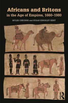 Africans and Britons in the Age of Empires, 1660-1980 - Osborne, Myles, and Kingsley Kent, Susan