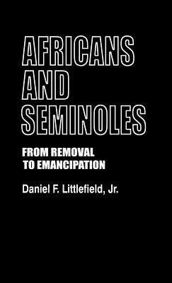Africans and Seminoles: From Removal to Emancipation - Jr, Daniel F Littlefield