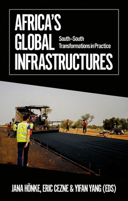 Africa's Global Infrastructures: South - South Transformations in Practice - Honke, Jana (Editor), and Cezne, Eric (Editor), and Yang, Yifan (Editor)