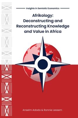 Afrikology: Deconstructing and Reconstructing Knowledge and Value in Africa - Adodo, Anselm, and Lessem, Ronnie