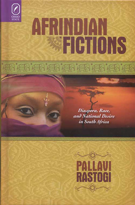 Afrindian Fictions: Diaspora, Race, and National Desire in South Africa - Rastogi, Pallavi