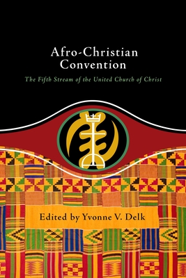 Afro-Christian Convention: The Fifth Stream of the United Church of Christ - Delk, Yvonne (Editor)