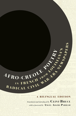 Afro-Creole Poetry in French from Louisiana's Radical Civil War-Era Newspapers: A Bilingual Edition - Bruce, Clint (Introduction by), and Parham, Angel Adams (Foreword by)