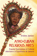 Afro-Cuban Religious Arts of Cultural Inheritance in Espiritismo and Santeria: Popular Expressions of Cultural