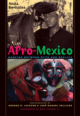 Afro-Mexico: Dancing Between Myth and Reality - Gonzlez, Anita, and Jackson, George O (Photographer), and Pellicer, Jos Manuel (Photographer)