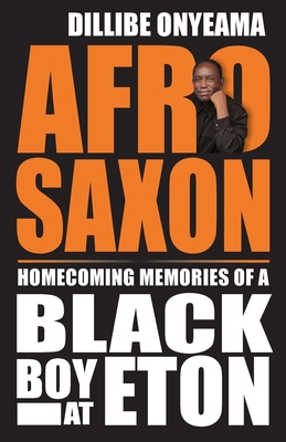 Afro-Saxon: Homecoming Memories of a Black Boy at Eton - Onyeama, Dillibe