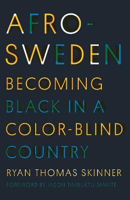 Afro-Sweden: Becoming Black in a Color-Blind Country - Skinner, Ryan Thomas, and Diakit, Jason Timbuktu (Foreword by)
