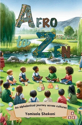 Afro to Zen - an Alphabetical Journey Across Cultures: A Diversity Themed ABC Picture Book for Babies, Toddlers and Preschoolers - Shekoni, Yomisola