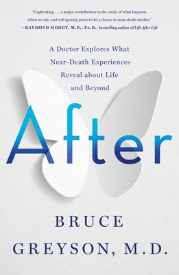 After: A Doctor Explores What Near-Death Experiences Reveal about Life and Beyond - Greyson, Bruce