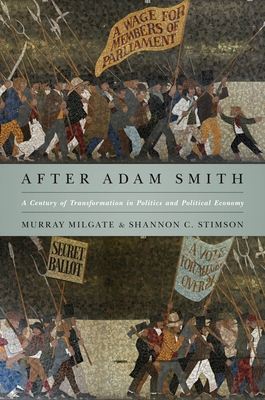 After Adam Smith: A Century of Transformation in Politics and Political Economy - Milgate, Murray, and Stimson, Shannon C