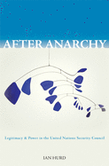 After Anarchy: Legitimacy and Power in the United Nations Security Council