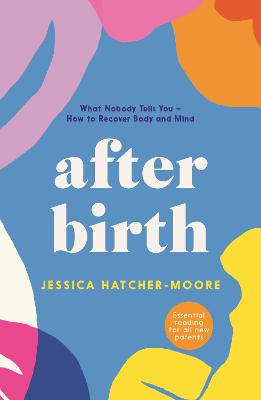 After Birth: What Nobody Tells You - How to Recover Body and Mind - Hatcher-Moore, Jessica