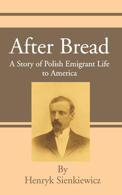 After Bread: A Story of Polish Emigrant Life to America - Sienkiewicz, Henryk K, and Bullick, Thomas H (Translated by), and Hlasko, Vatslaf A (Translated by)