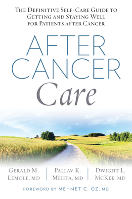 After Cancer Care: The Definitive Self-Care Guide to Getting and Staying Well for Patients After Cancer - Lemole, Gerald, and Mehta, Pallav, and McKee, Dwight