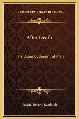 After Death: The Disembodiment of Man - Randolph, Paschal Beverly