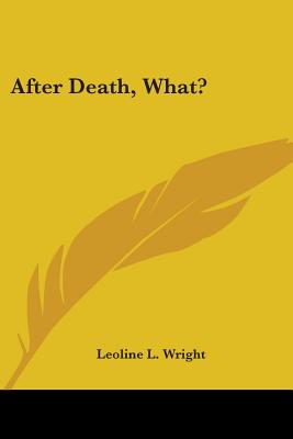 After Death, What? - Wright, Leoline L