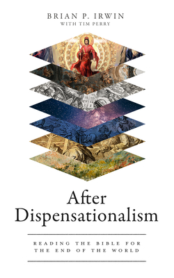 After Dispensationalism: Reading the Bible for the End of the World - Irwin, Brian P, and Perry, Tim