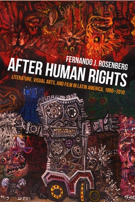 After Human Rights: Literature, Visual Arts, and Film in Latin America, 1990-2010 - Rosenberg, Fernando