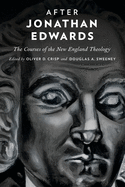 After Jonathan Edwards: The Courses of the New England Theology