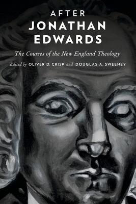 After Jonathan Edwards: The Courses of the New England Theology - Crisp, Oliver D (Editor), and Sweeney, Douglas A (Editor)