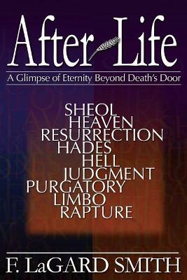 After Life: A Glimpse of Eternity Beyond Death's Door - Smith, F LaGard
