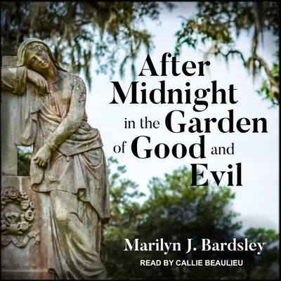 After Midnight in the Garden of Good and Evil - Bardsley, Marilyn J, and Beaulieu, Callie (Read by)