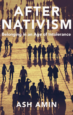 After Nativism: Belonging in an Age of Intolerance - Amin, Ash