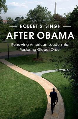 After Obama: Renewing American Leadership, Restoring Global Order - Singh, Robert S.