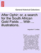 After Ophir; Or, a Search for the South African Gold Fields ... with ... Illustrations. - Lindley, Augustus F