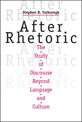 After Rhetoric: The Study of Discourse Beyond Language and Culture - Yarbrough, Stephen R, Professor