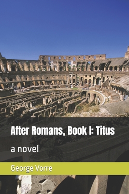 After Romans, Book I: Titus: a novel - Vorre, George