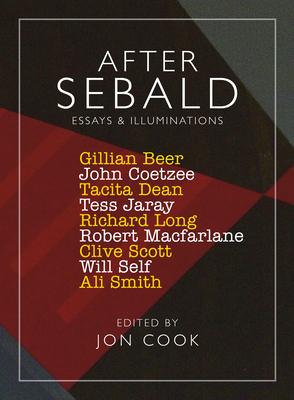 After Sebald: Essays and Illuminations - Beer, Gillian (Contributions by), and Cook, Jon (General editor), and Dean, Tacita (Contributions by)