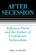 After Secession: Jefferson Davis and the Failure of Confederate Nationalism