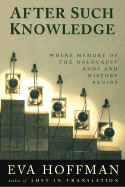 After Such Knowledge: Memory, History, and the Legacy of the Holocaust - Hoffman, Eva