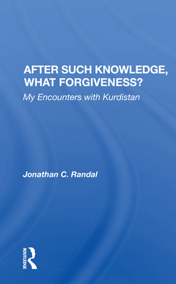 After Such Knowledge, What Forgiveness?: My Encounters with Kurdistan - Randal, Jonathan C