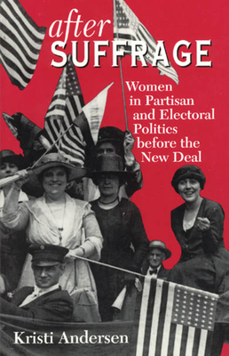 After Suffrage: Women in Partisan and Electoral Politics Before the New Deal - Andersen, Kristi