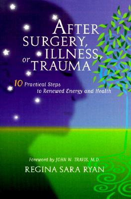 After Surgery, Illness, or Trauma: 10 Practical Steps to Renewed Energy and Health - Ryan, Regina Sara